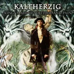 Kaltherzig : Songs Made of Solitude and Pain